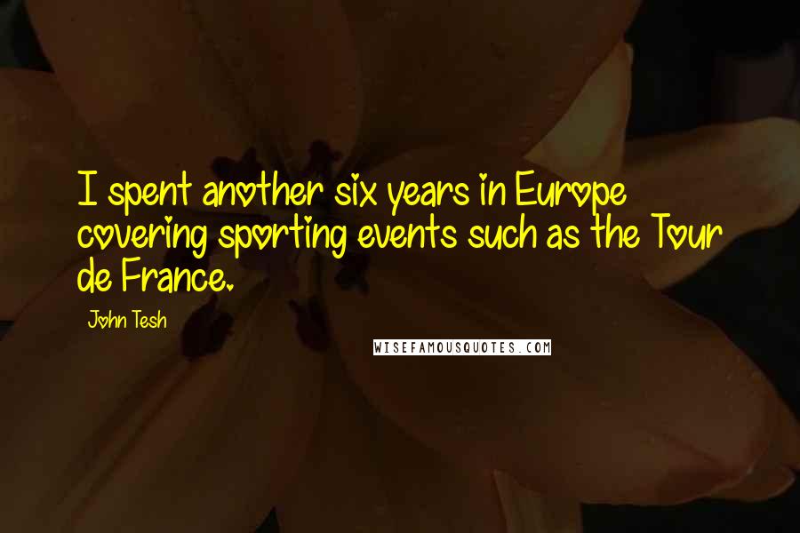 John Tesh Quotes: I spent another six years in Europe covering sporting events such as the Tour de France.