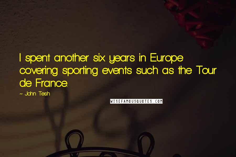 John Tesh Quotes: I spent another six years in Europe covering sporting events such as the Tour de France.