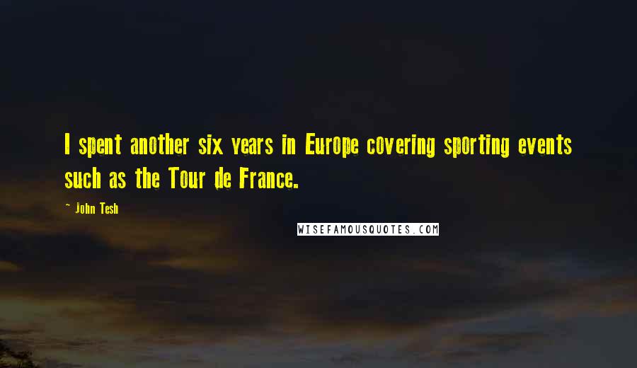 John Tesh Quotes: I spent another six years in Europe covering sporting events such as the Tour de France.