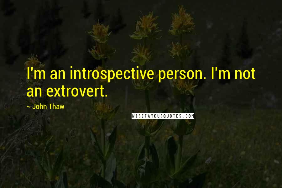 John Thaw Quotes: I'm an introspective person. I'm not an extrovert.