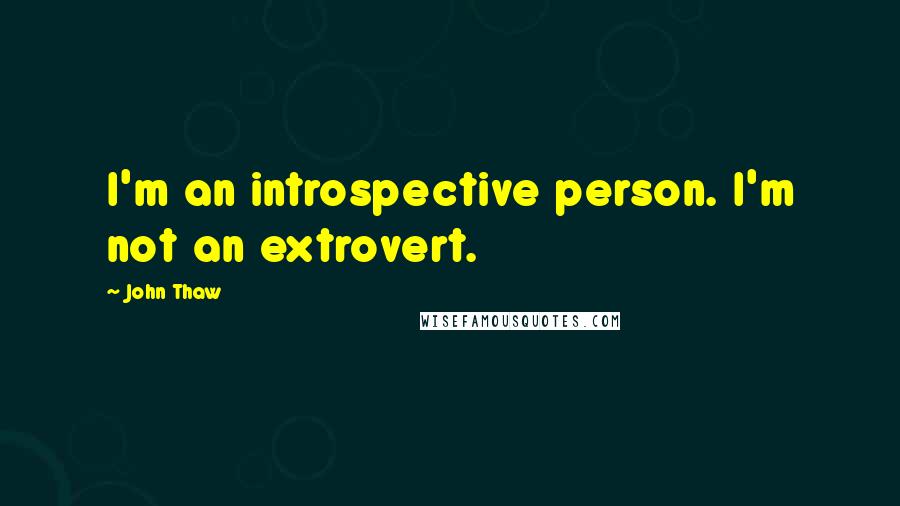 John Thaw Quotes: I'm an introspective person. I'm not an extrovert.