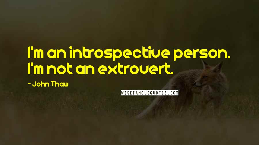 John Thaw Quotes: I'm an introspective person. I'm not an extrovert.