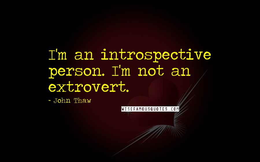 John Thaw Quotes: I'm an introspective person. I'm not an extrovert.