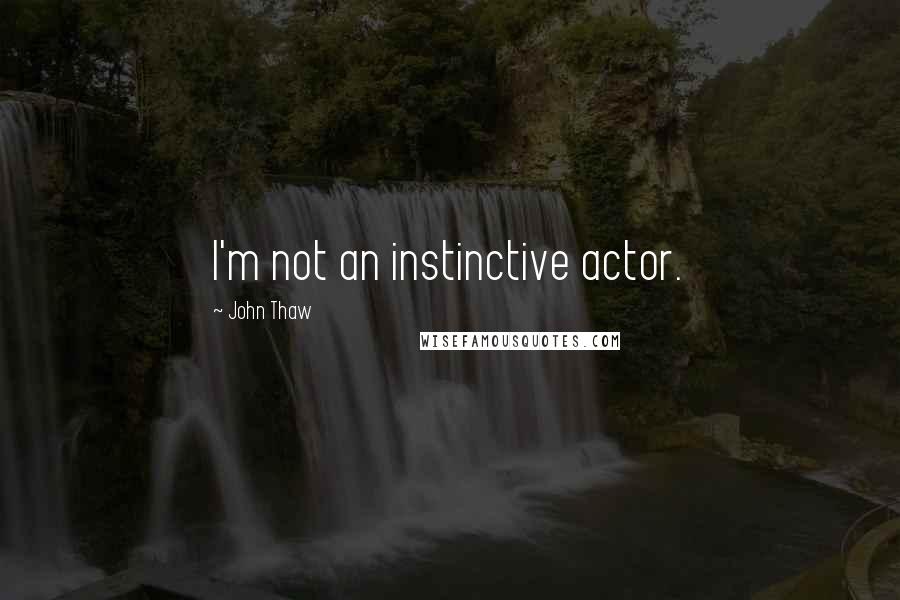 John Thaw Quotes: I'm not an instinctive actor.