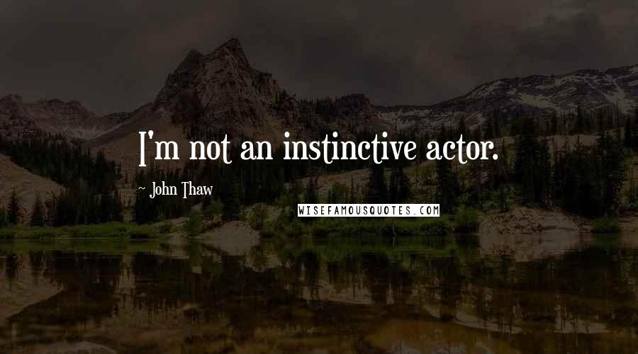 John Thaw Quotes: I'm not an instinctive actor.