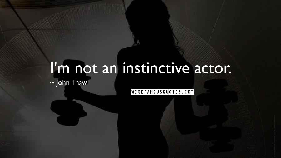 John Thaw Quotes: I'm not an instinctive actor.