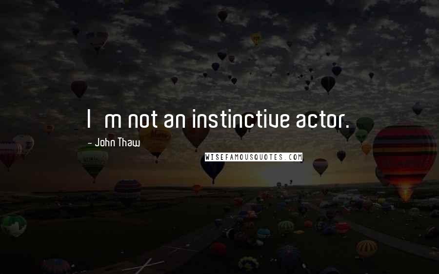 John Thaw Quotes: I'm not an instinctive actor.