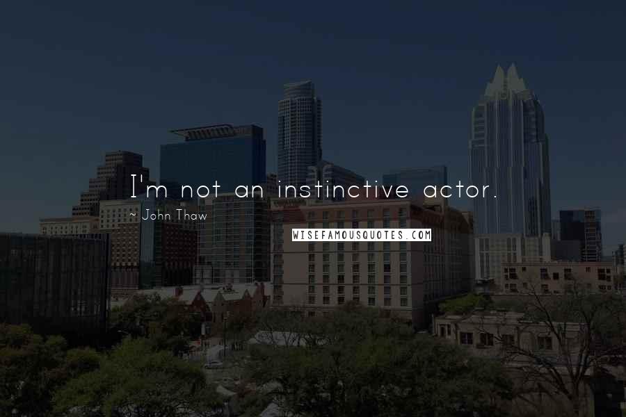 John Thaw Quotes: I'm not an instinctive actor.