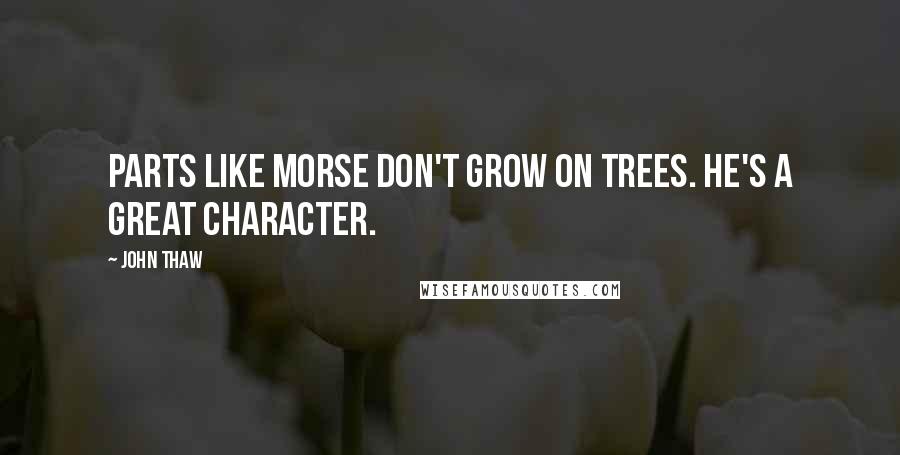 John Thaw Quotes: Parts like Morse don't grow on trees. He's a great character.