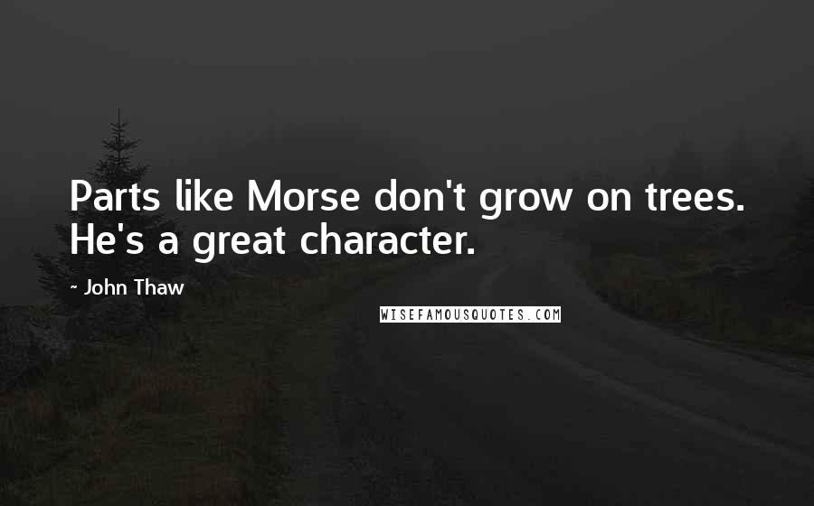 John Thaw Quotes: Parts like Morse don't grow on trees. He's a great character.