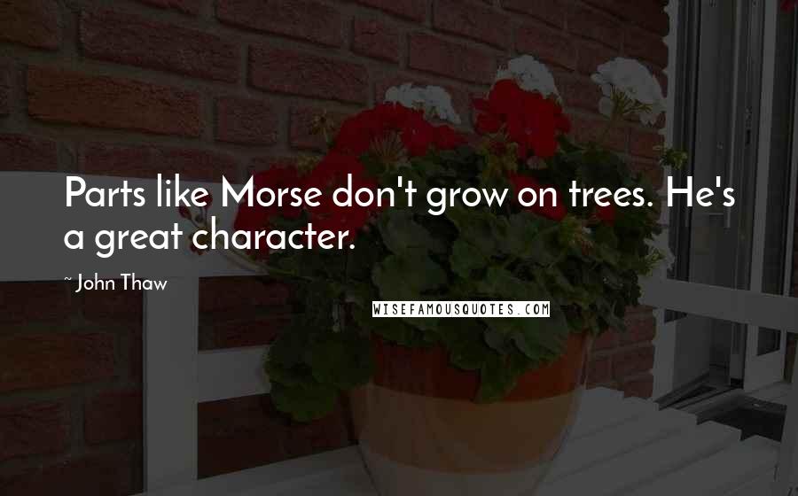 John Thaw Quotes: Parts like Morse don't grow on trees. He's a great character.