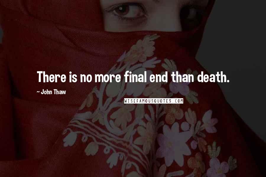 John Thaw Quotes: There is no more final end than death.