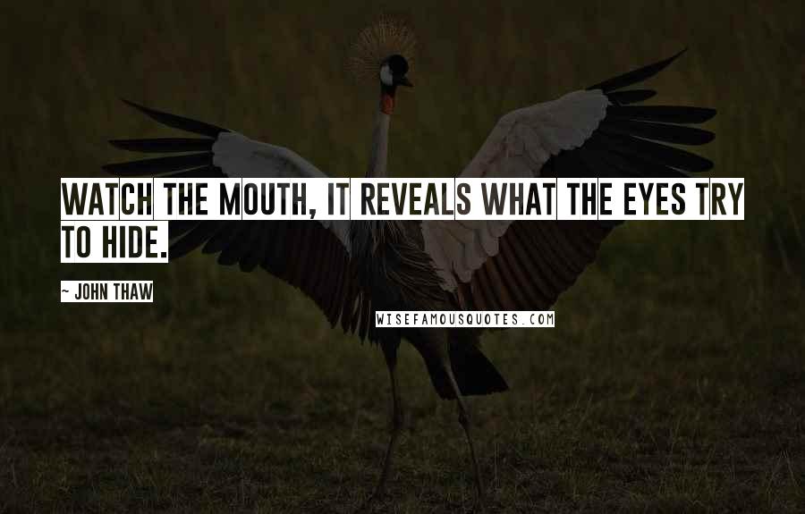 John Thaw Quotes: Watch the mouth, it reveals what the eyes try to hide.