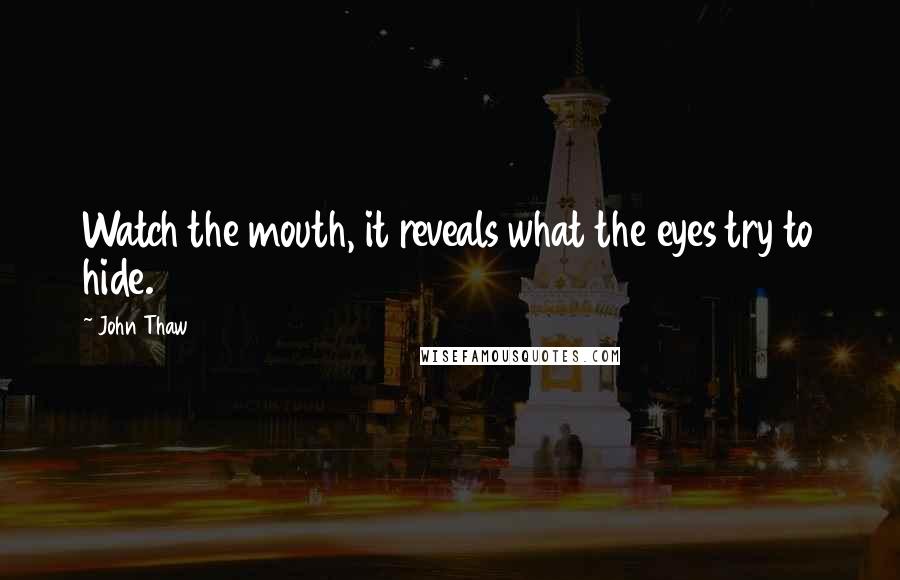 John Thaw Quotes: Watch the mouth, it reveals what the eyes try to hide.