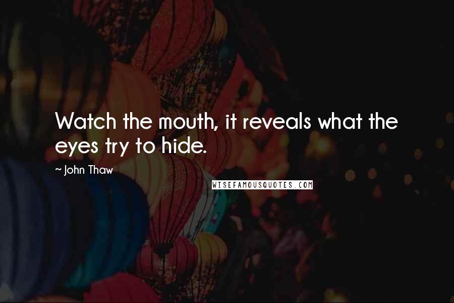 John Thaw Quotes: Watch the mouth, it reveals what the eyes try to hide.