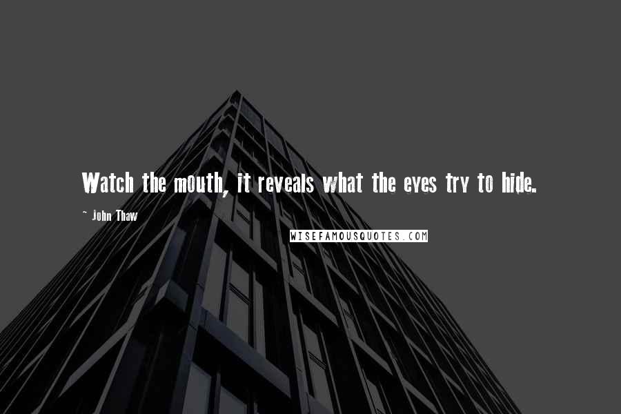 John Thaw Quotes: Watch the mouth, it reveals what the eyes try to hide.