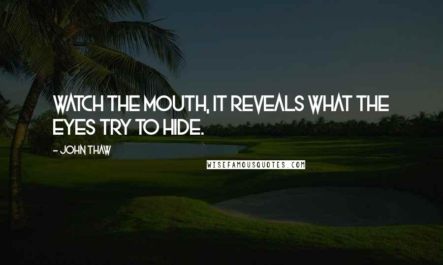 John Thaw Quotes: Watch the mouth, it reveals what the eyes try to hide.