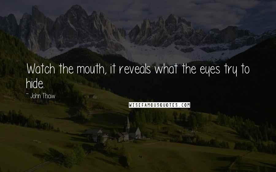John Thaw Quotes: Watch the mouth, it reveals what the eyes try to hide.