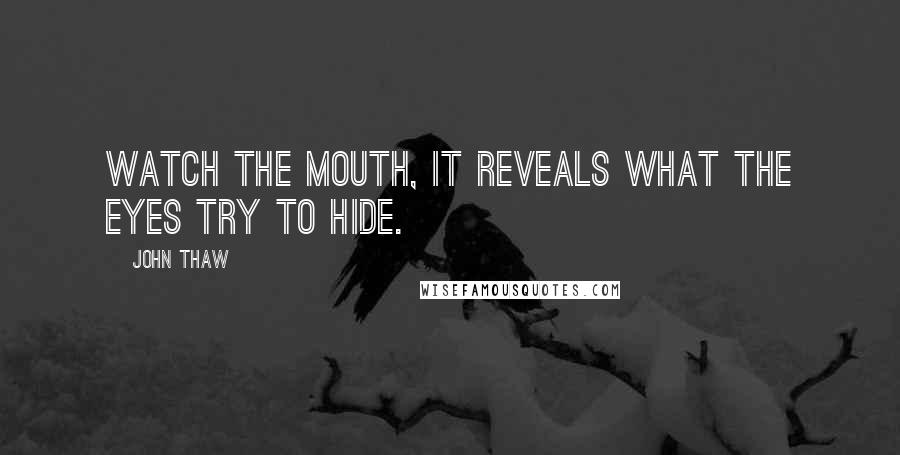 John Thaw Quotes: Watch the mouth, it reveals what the eyes try to hide.