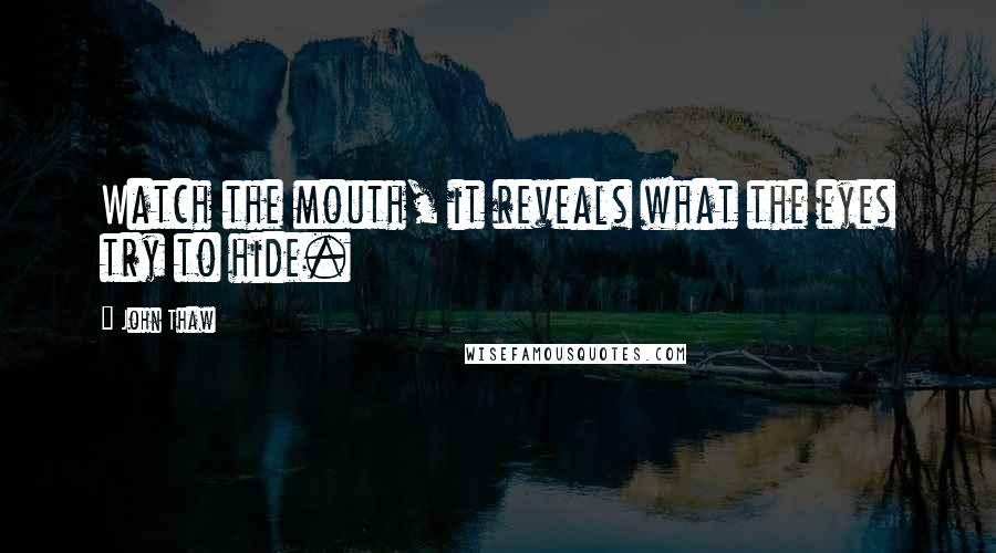 John Thaw Quotes: Watch the mouth, it reveals what the eyes try to hide.