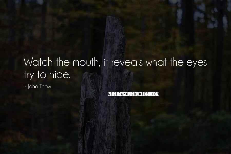 John Thaw Quotes: Watch the mouth, it reveals what the eyes try to hide.