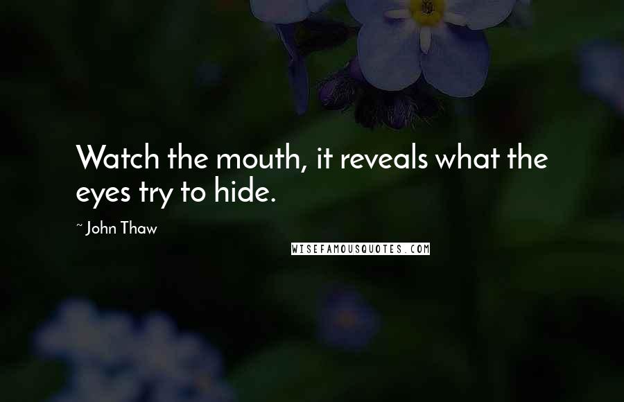 John Thaw Quotes: Watch the mouth, it reveals what the eyes try to hide.