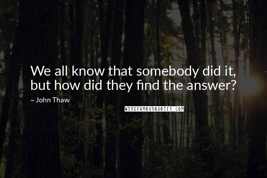 John Thaw Quotes: We all know that somebody did it, but how did they find the answer?