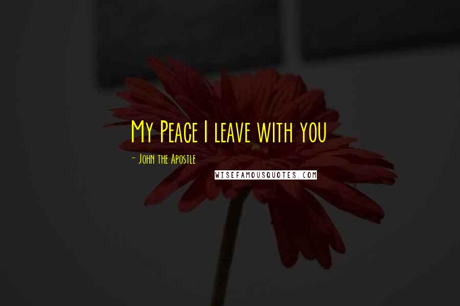 John The Apostle Quotes: My Peace I leave with you