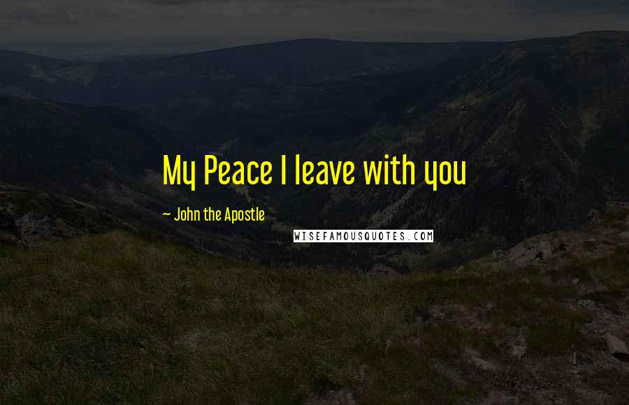 John The Apostle Quotes: My Peace I leave with you