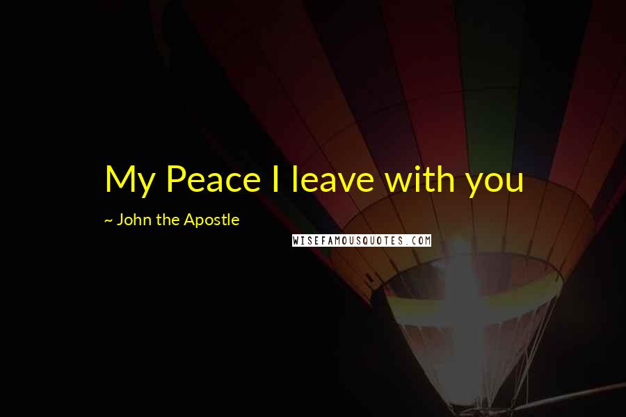 John The Apostle Quotes: My Peace I leave with you