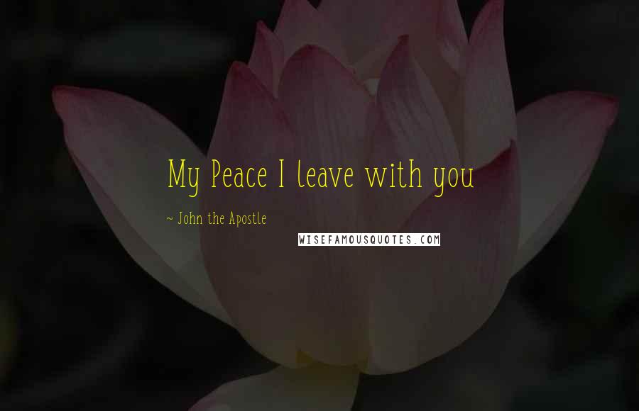 John The Apostle Quotes: My Peace I leave with you