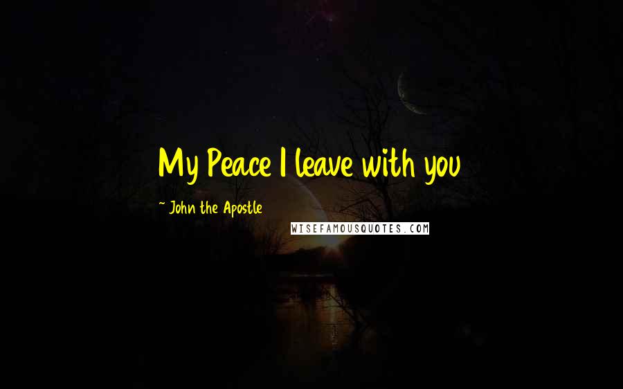 John The Apostle Quotes: My Peace I leave with you