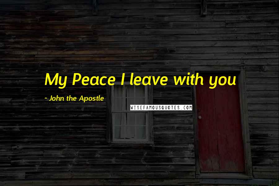 John The Apostle Quotes: My Peace I leave with you