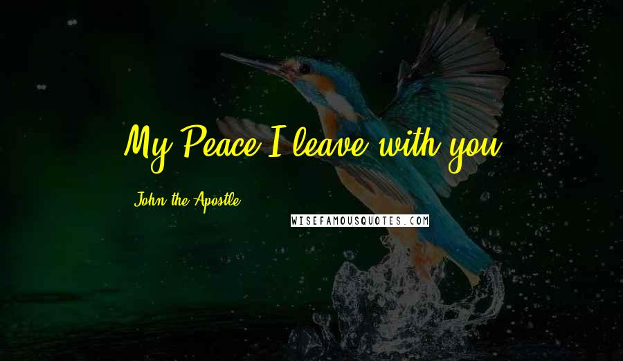 John The Apostle Quotes: My Peace I leave with you