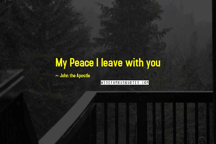 John The Apostle Quotes: My Peace I leave with you