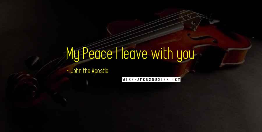 John The Apostle Quotes: My Peace I leave with you