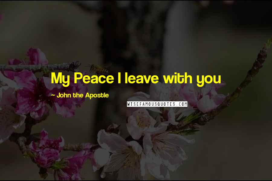 John The Apostle Quotes: My Peace I leave with you