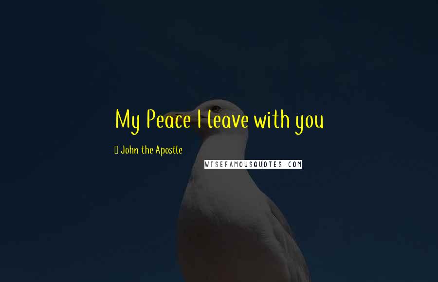John The Apostle Quotes: My Peace I leave with you
