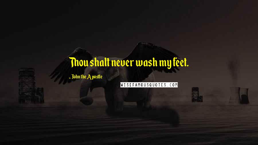 John The Apostle Quotes: Thou shalt never wash my feet.