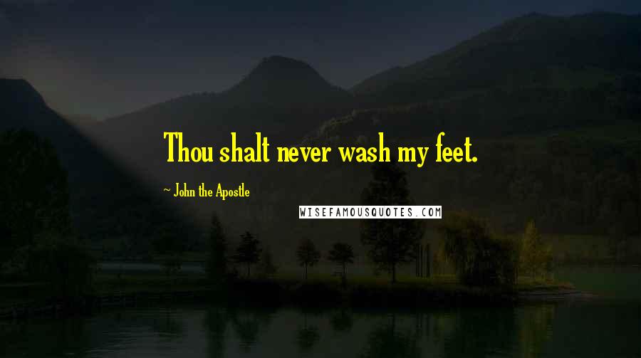 John The Apostle Quotes: Thou shalt never wash my feet.