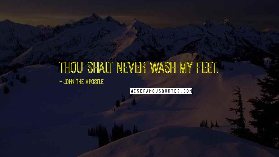 John The Apostle Quotes: Thou shalt never wash my feet.