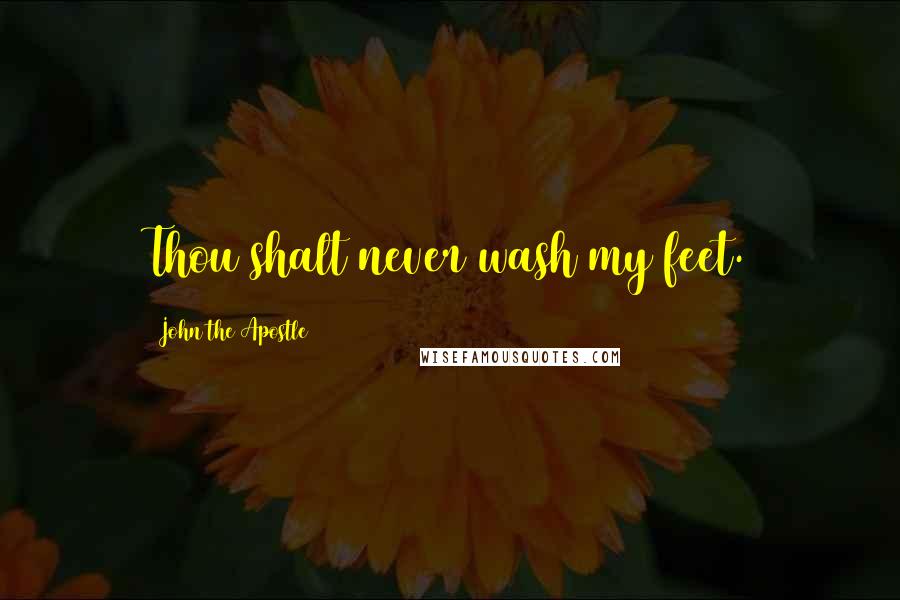 John The Apostle Quotes: Thou shalt never wash my feet.