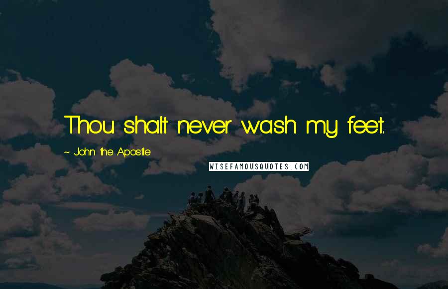 John The Apostle Quotes: Thou shalt never wash my feet.