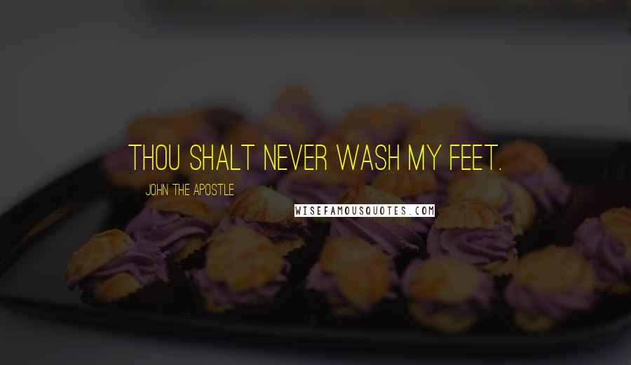 John The Apostle Quotes: Thou shalt never wash my feet.