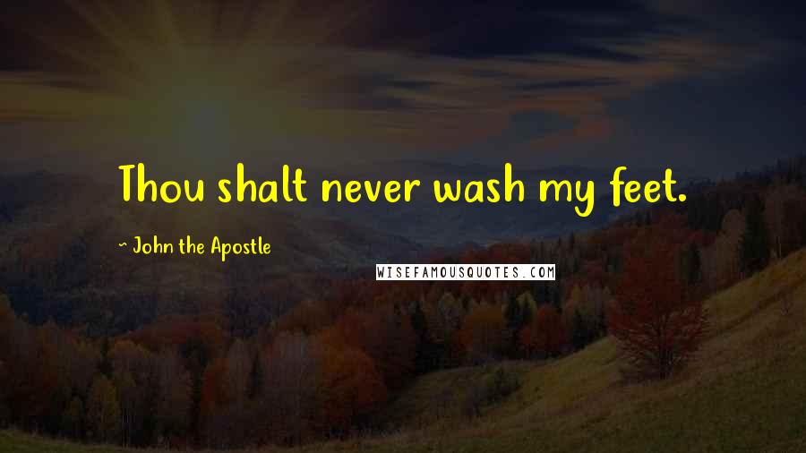 John The Apostle Quotes: Thou shalt never wash my feet.