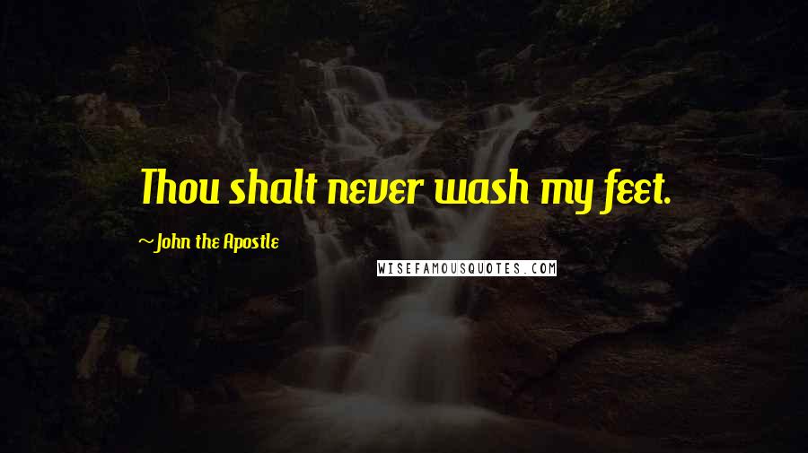 John The Apostle Quotes: Thou shalt never wash my feet.