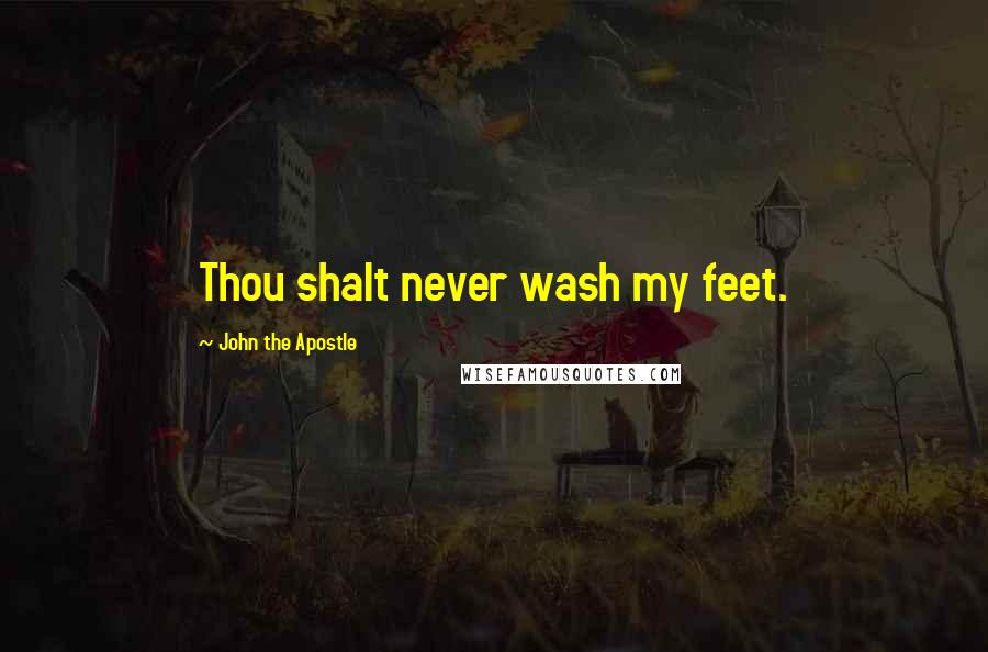 John The Apostle Quotes: Thou shalt never wash my feet.