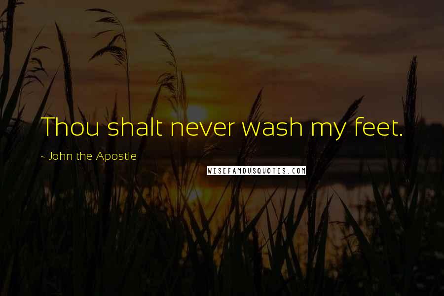 John The Apostle Quotes: Thou shalt never wash my feet.