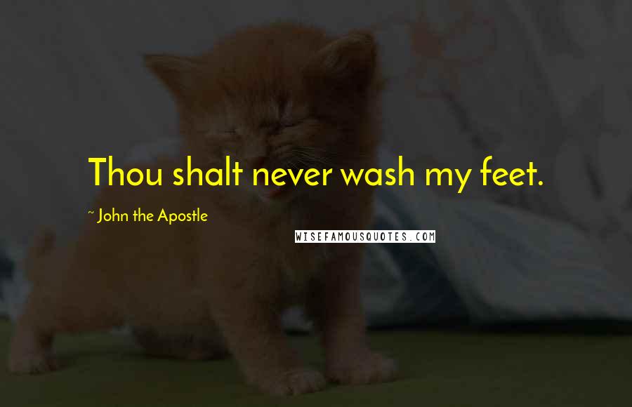 John The Apostle Quotes: Thou shalt never wash my feet.