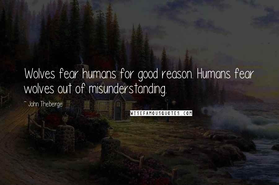 John Theberge Quotes: Wolves fear humans for good reason. Humans fear wolves out of misunderstanding.